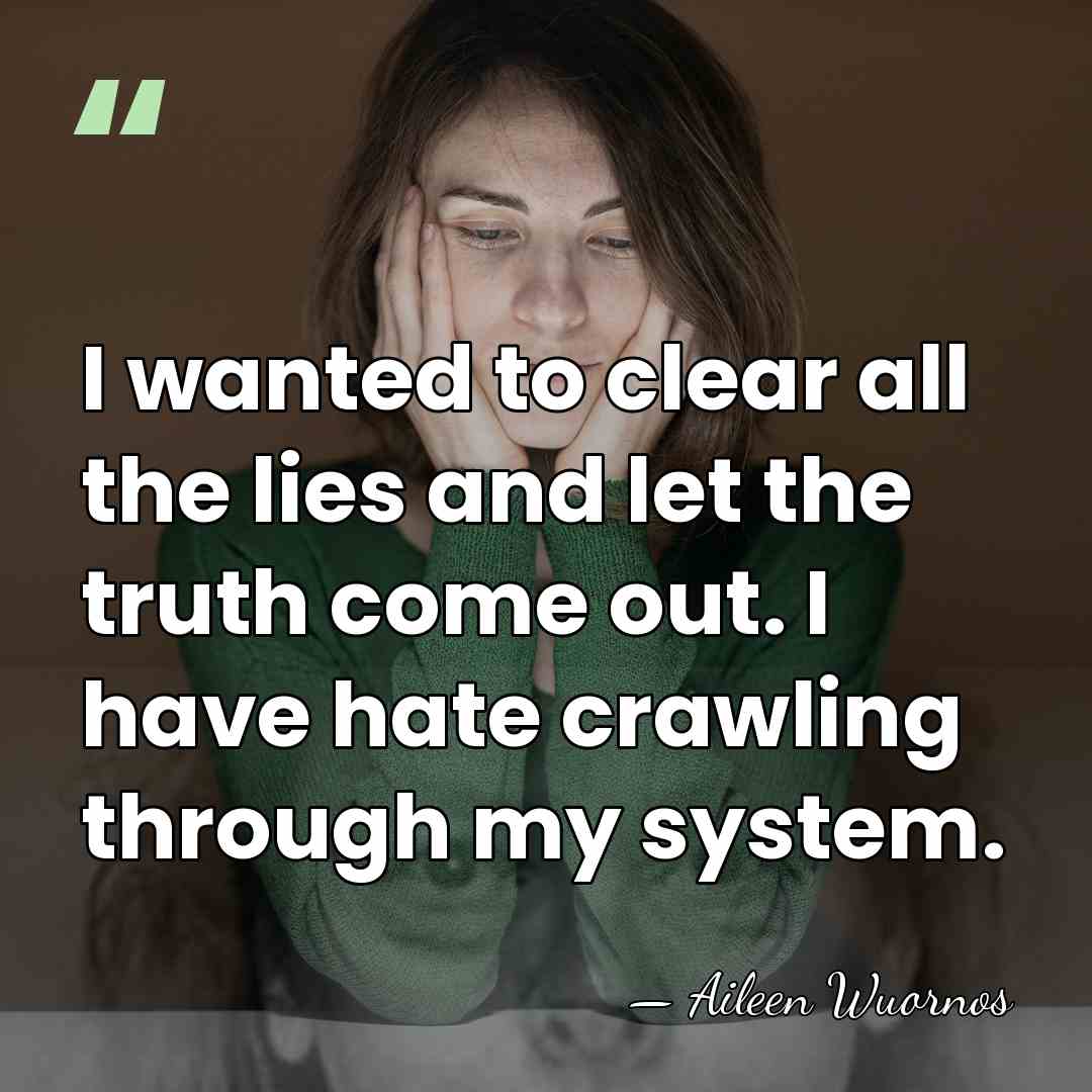 I wanted to clear all the lies and let the truth come&hellip; - Aileen Wuornos