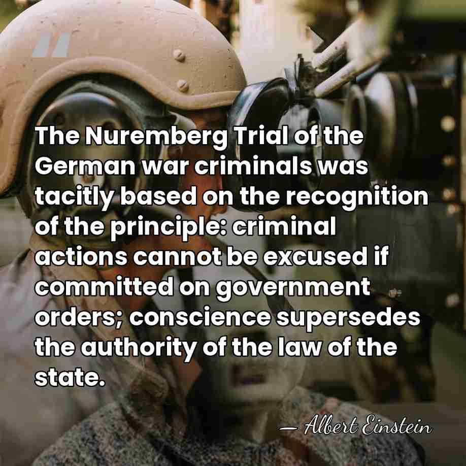 The Nuremberg Trial of the German war criminals was tacitly based on&hellip; - Albert Einstein