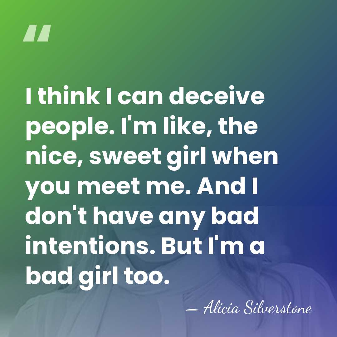 I think I can deceive people. I'm like, the nice, sweet girl&hellip; - Alicia Silverstone