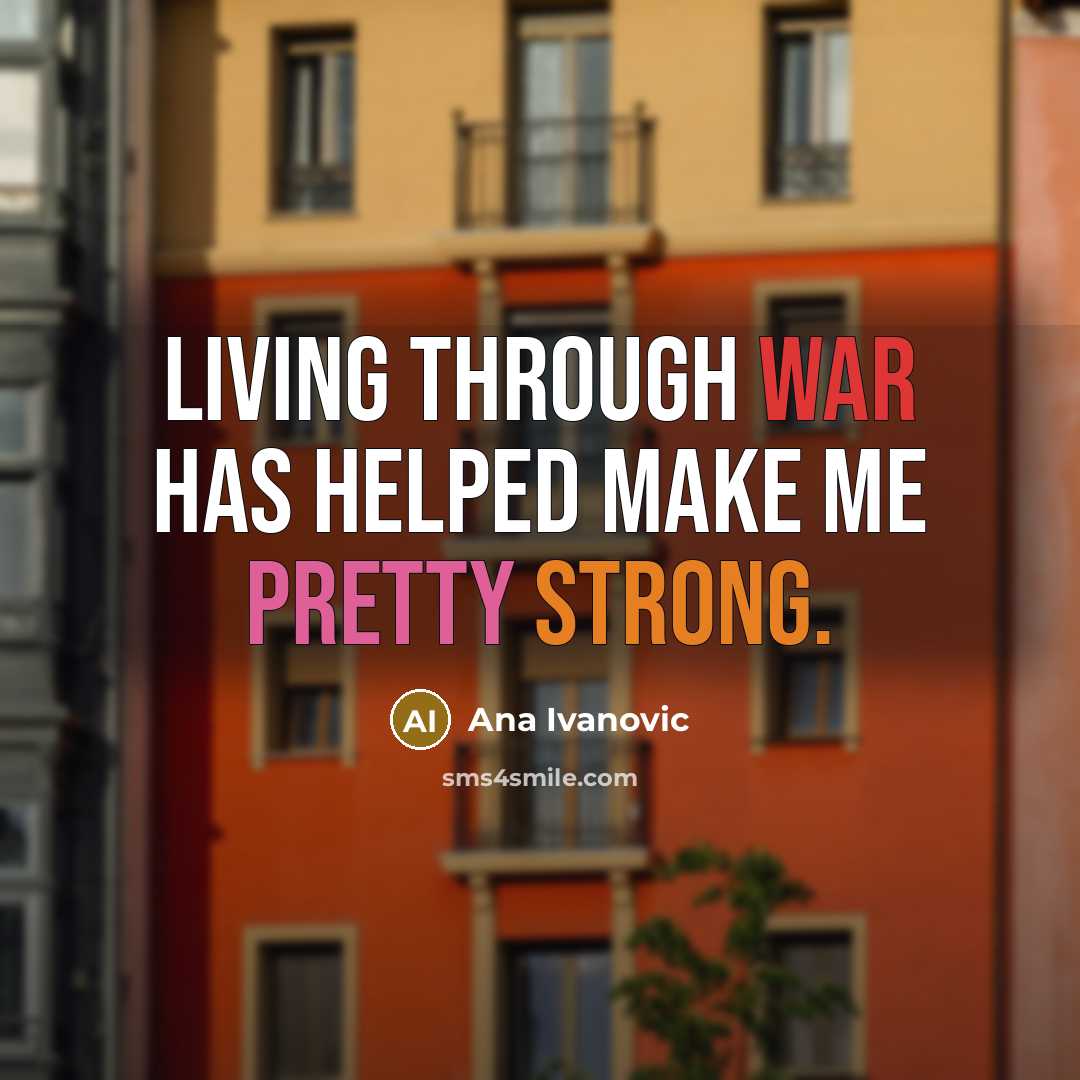 “Living through war has helped make me pretty strong.…” quote by Ana Ivanovic