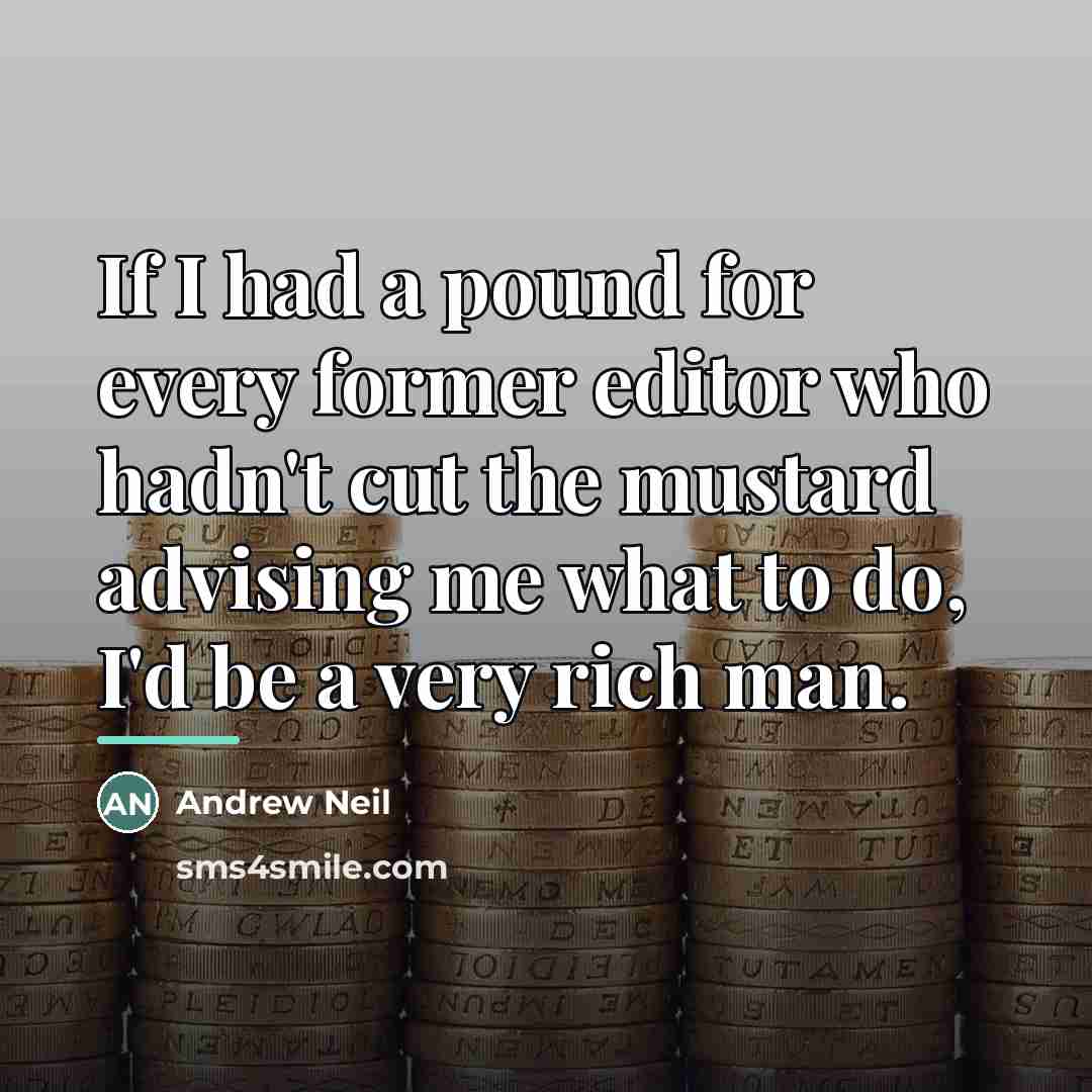 “If I had a pound for every former editor who…” quote by Andrew Neil