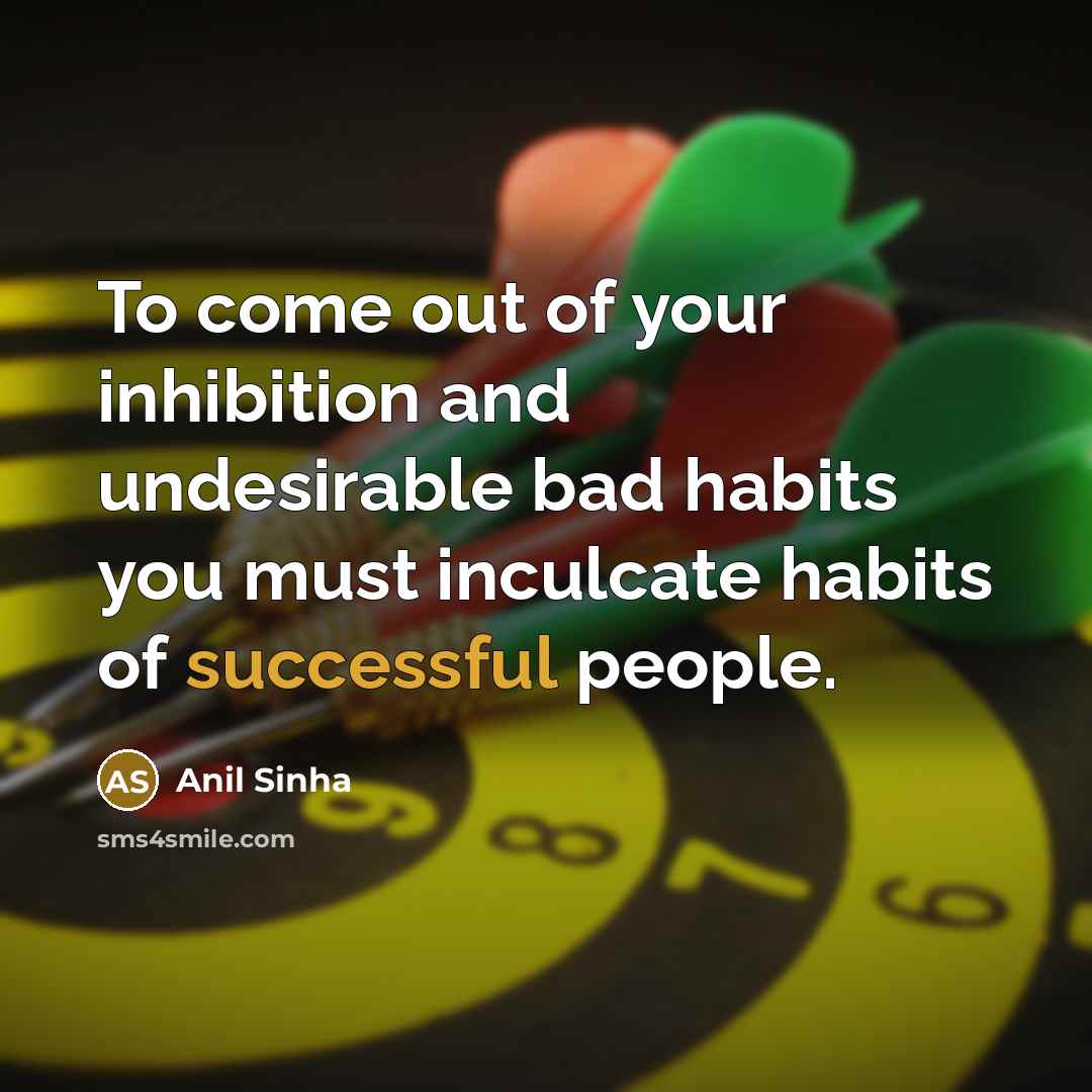 “To come out of your inhibition and undesirable bad habits…” quote by Anil Sinha