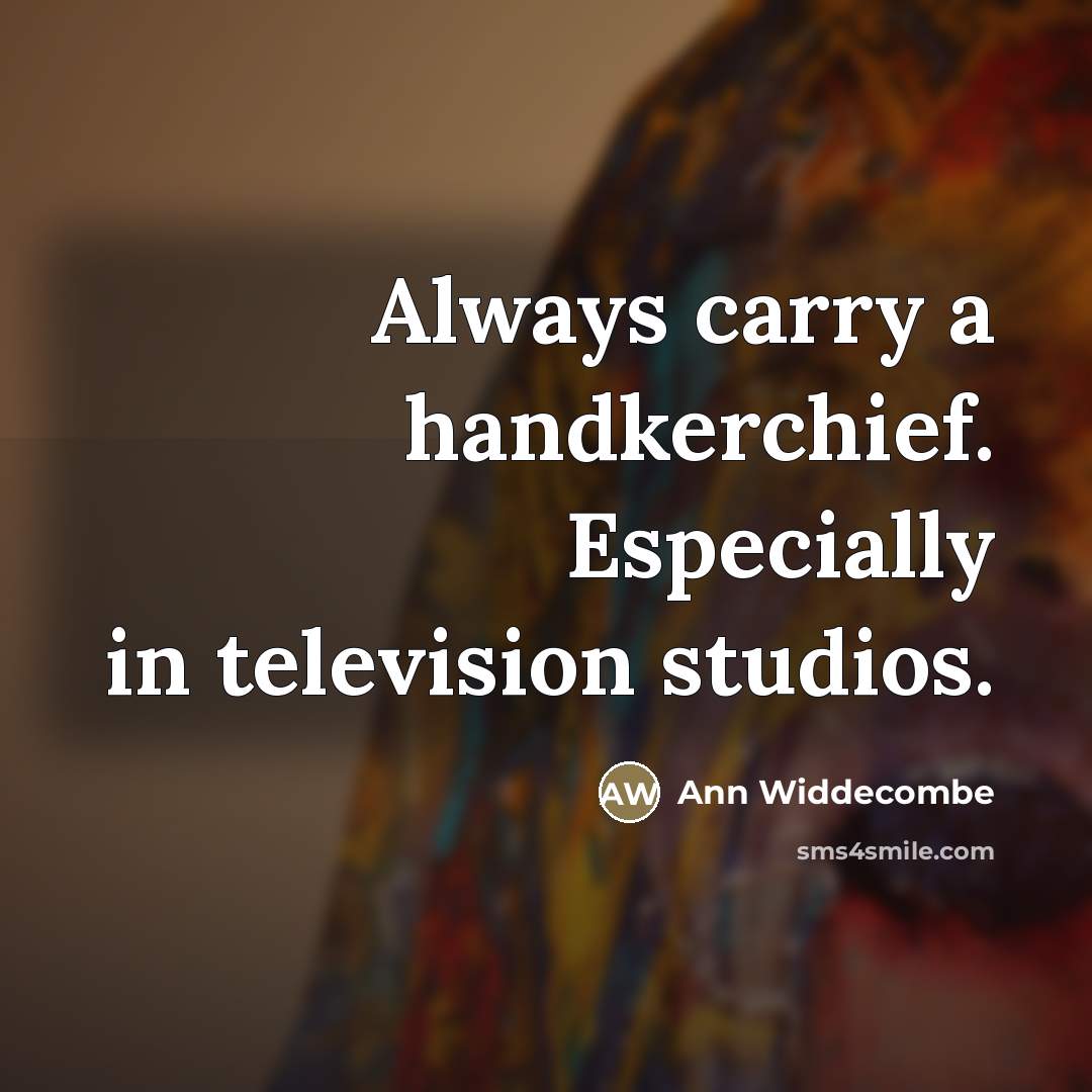 “Always carry a handkerchief. Especially in television studios.…” quote by Ann Widdecombe