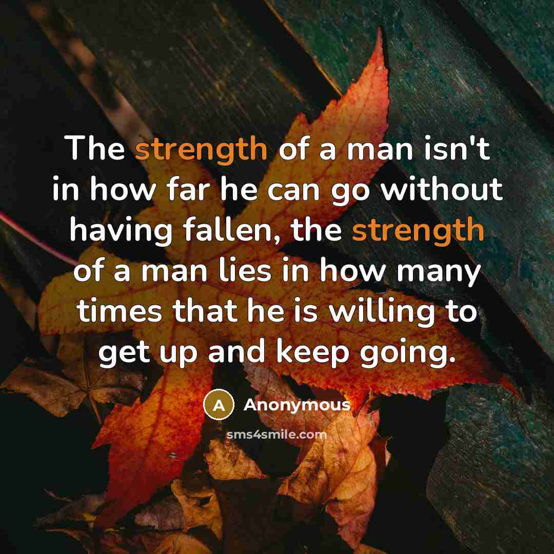 “The strength of a man isn't in how far he…” quote by Anonymous