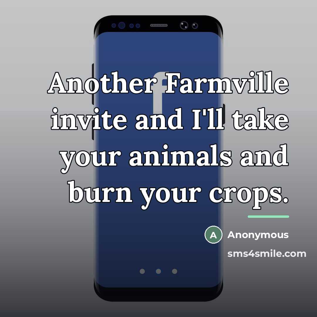 “Another Farmville invite and I'll take your animals and burn…” quote by Anonymous