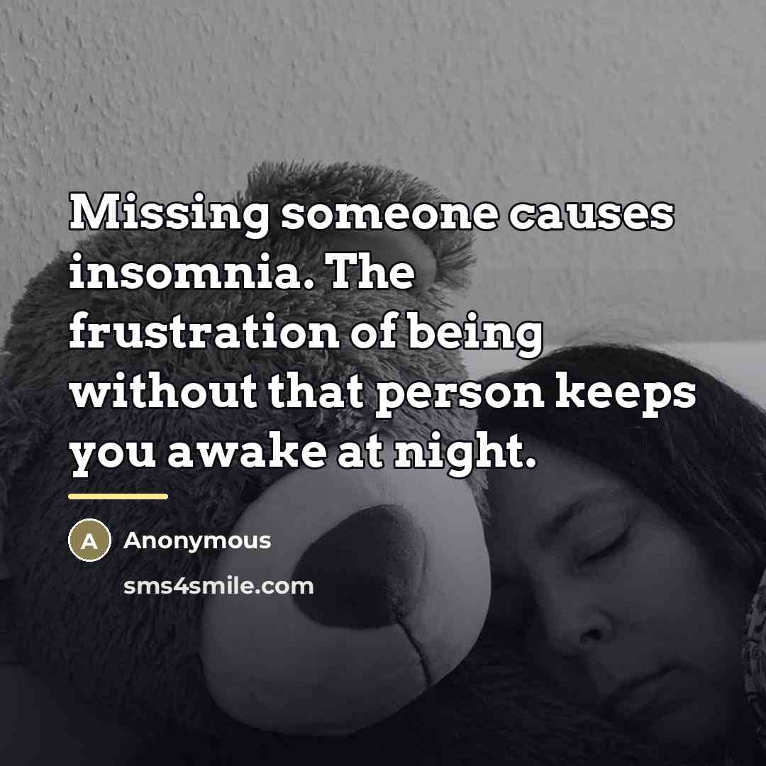 “Missing someone causes insomnia. The frustration of being without that…” quote by Anonymous