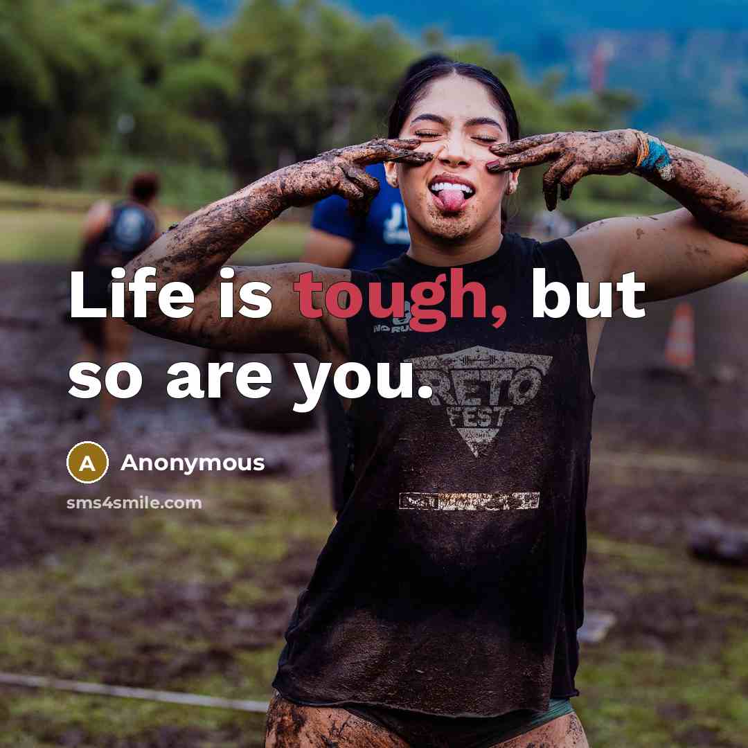 “Life is tough, but so are you.…” quote by Anonymous