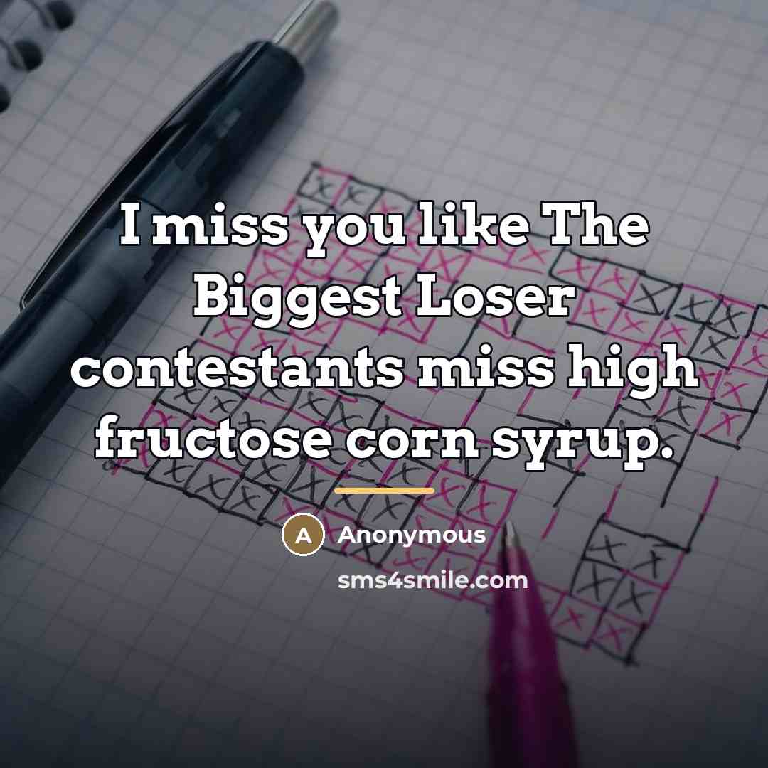 “I miss you like The Biggest Loser contestants miss high…” quote by Anonymous