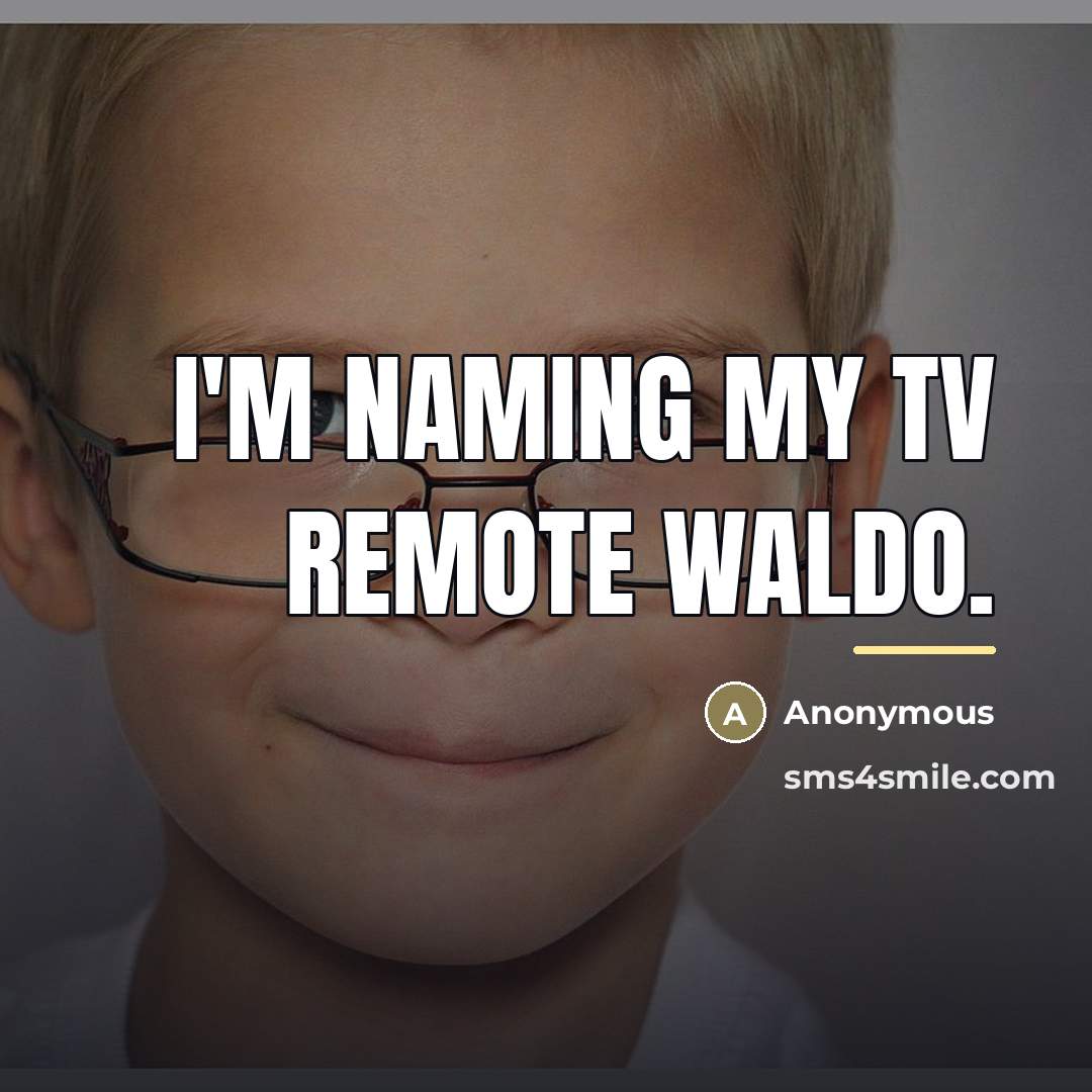 “I'm naming my TV remote Waldo.…” quote by Anonymous