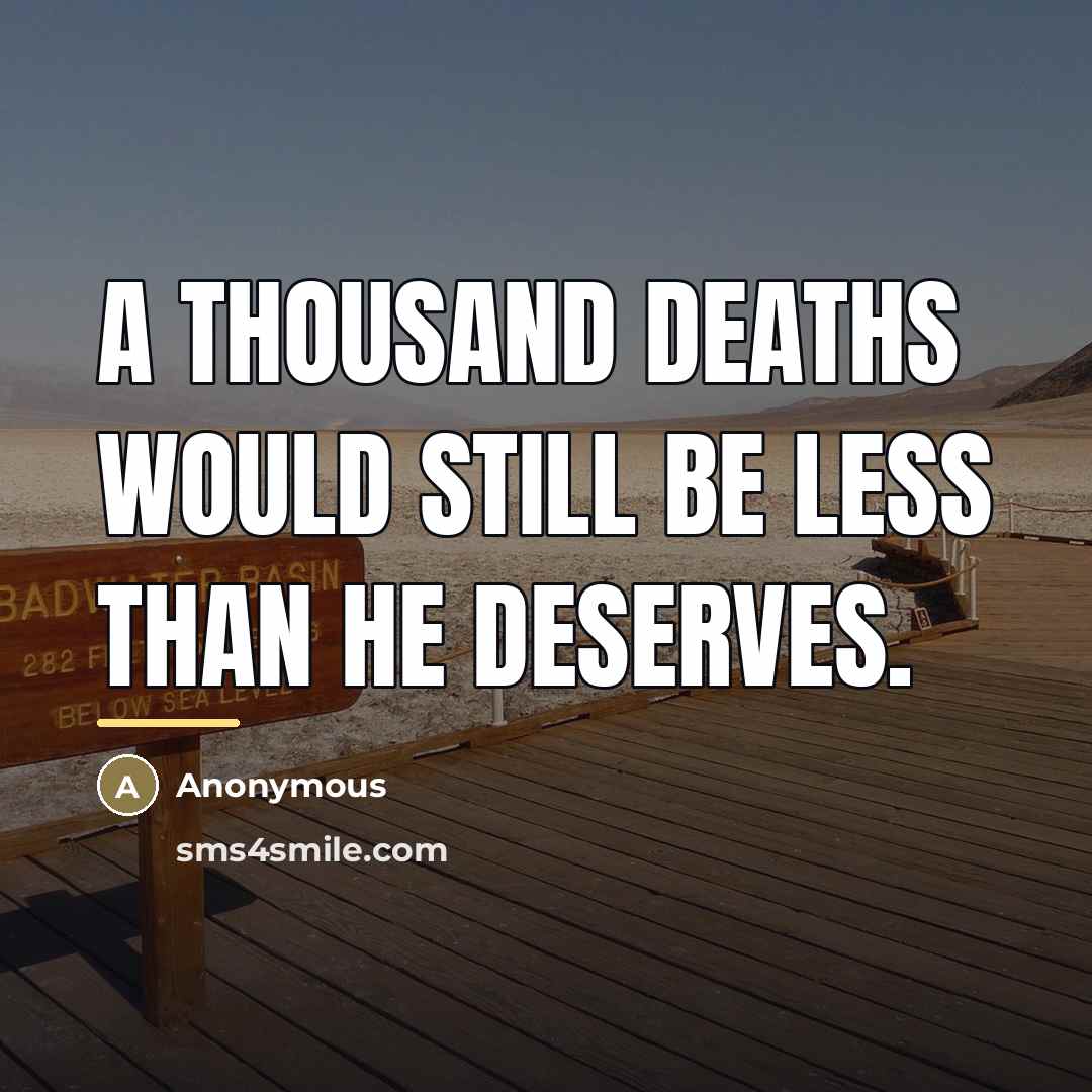 “A thousand deaths would still be less than he deserves.…” quote by Anonymous