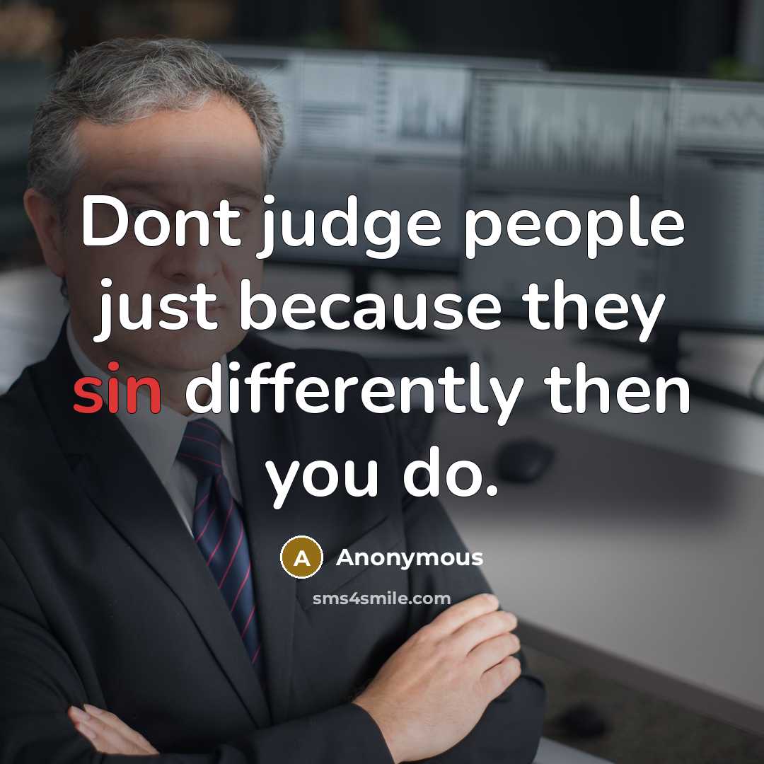 “Dont judge people just because they sin differently then you do.” quote by Anonymous