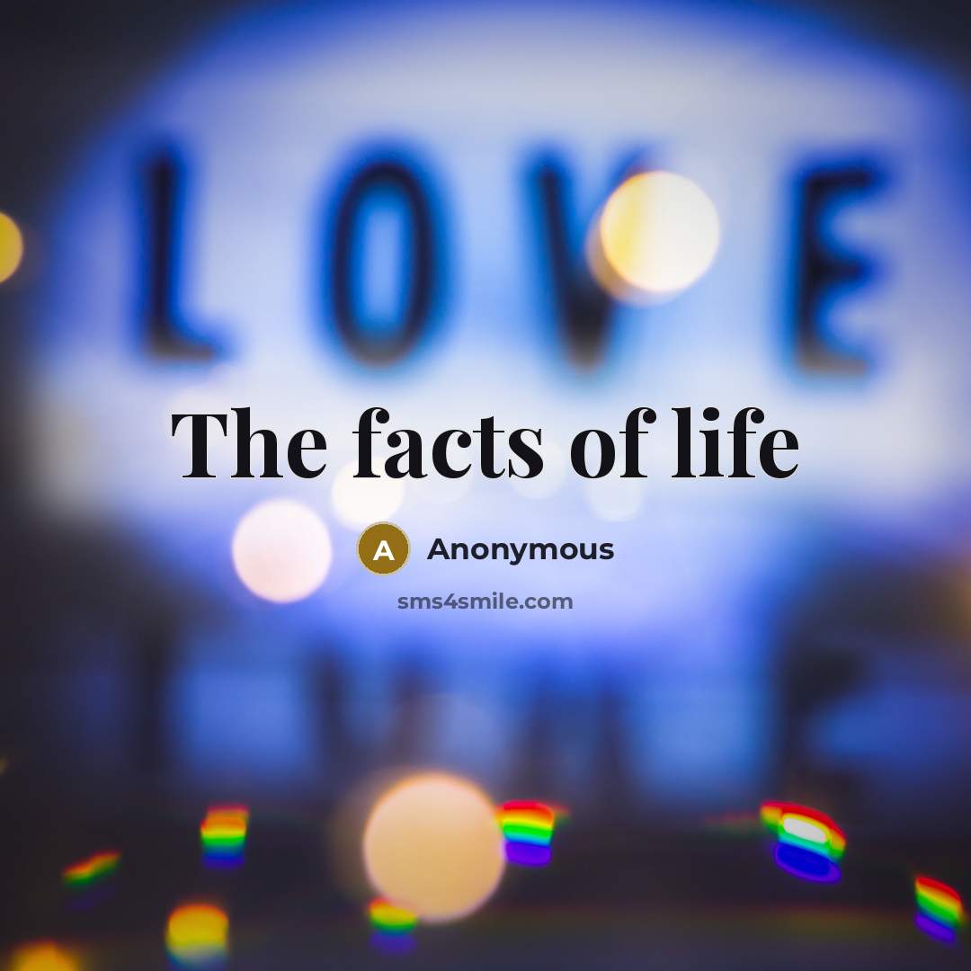 “The facts of life…” quote by Anonymous