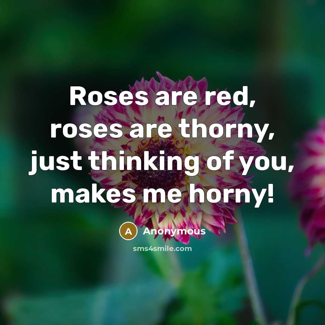 “Roses are red, roses are thorny, just thinking of you,…” quote by Anonymous