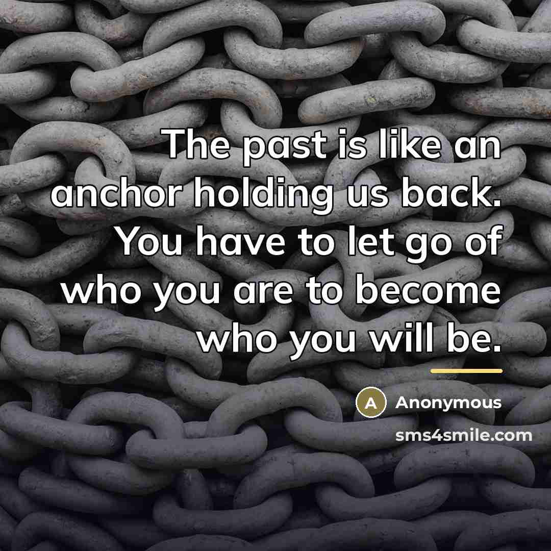 “The past is like an anchor holding us back. You…” quote by Anonymous