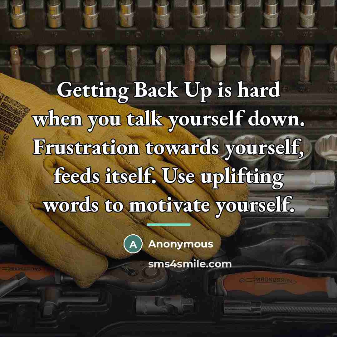 “Getting Back Up is hard when you talk yourself down.…” quote by Anonymous