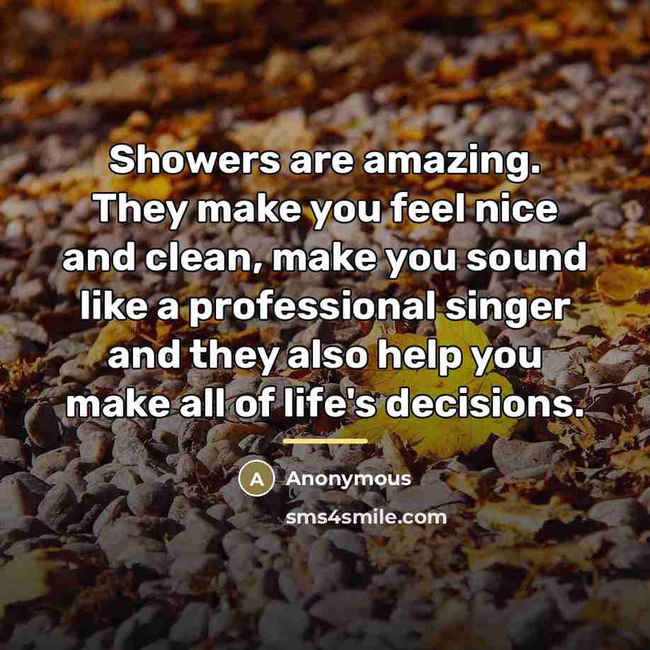 “Showers are amazing. They make you feel nice and clean,…” quote by Anonymous