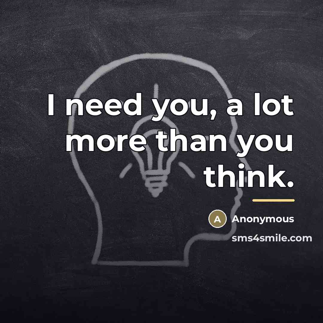 “I need you, a lot more than you think.…” quote by Anonymous