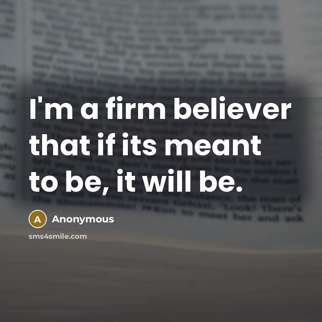 “I'm a firm believer that if its meant to be,…” quote by Anonymous