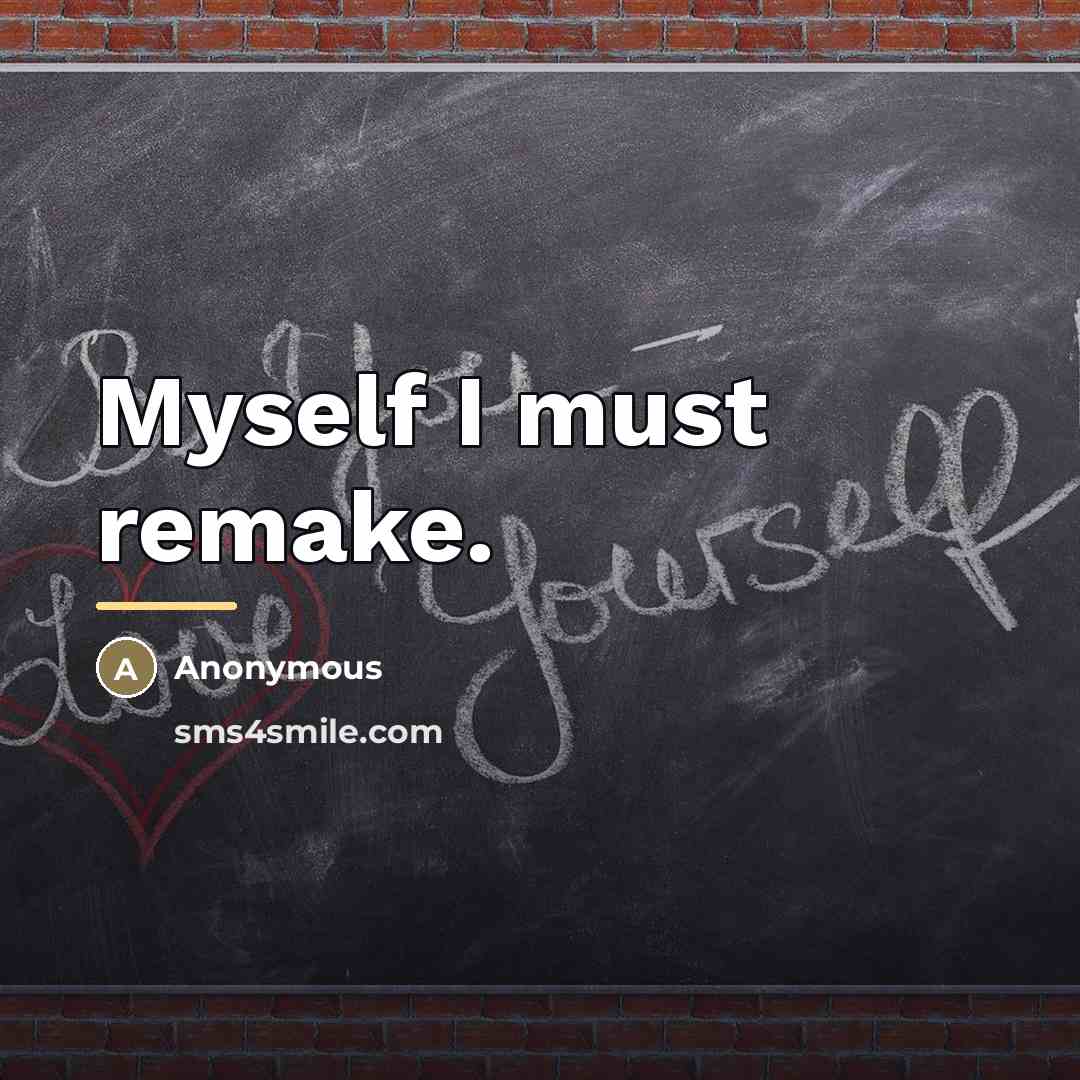 “Myself I must remake.…” quote by Anonymous