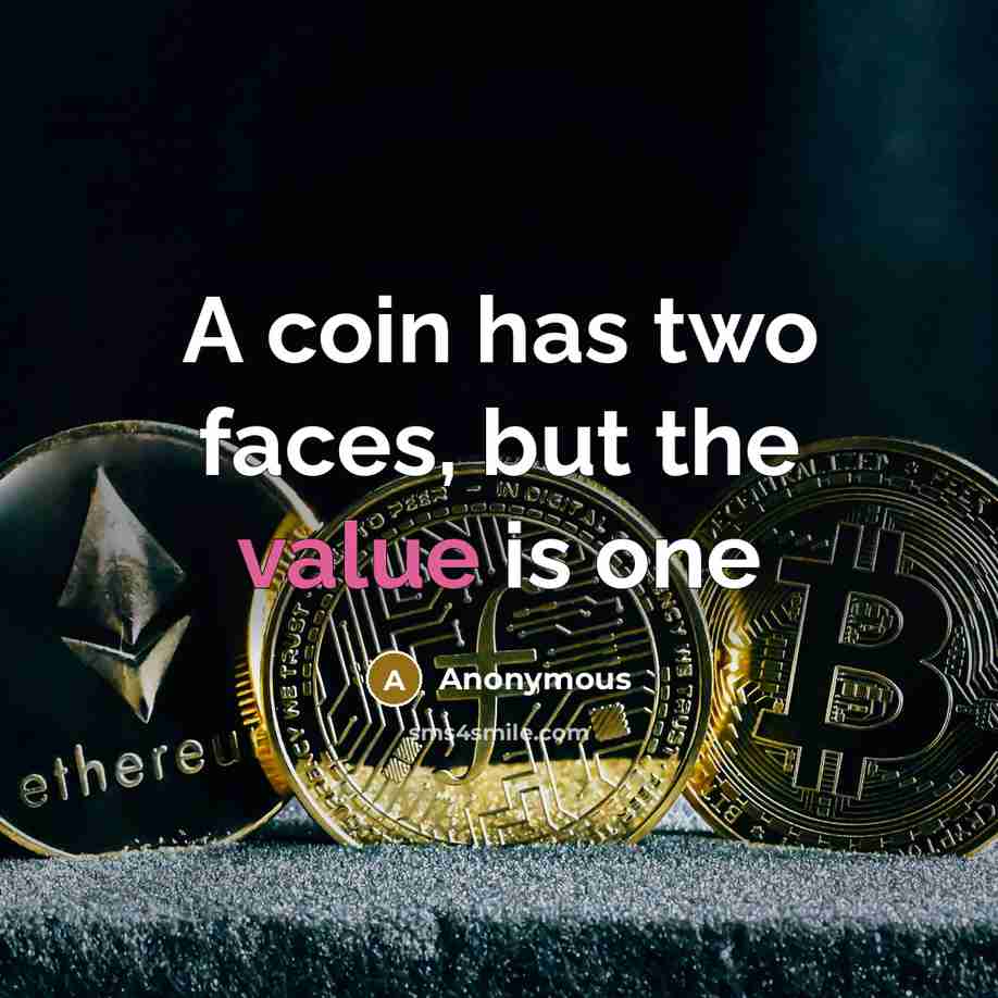 “A coin has two faces, but the value is one” quote by Anonymous