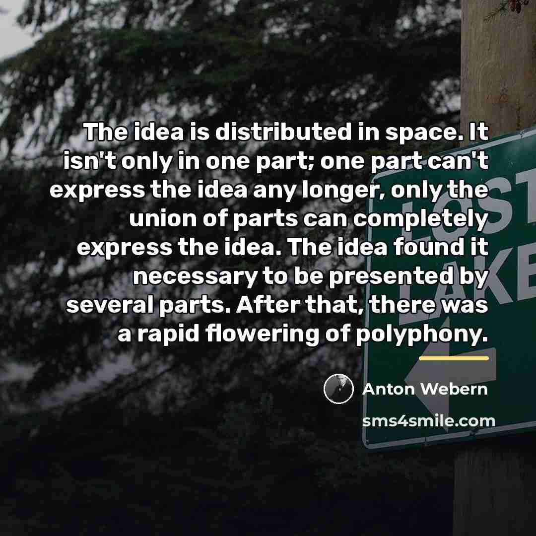 “The idea is distributed in space. It isn't only in…” quote by Anton Webern