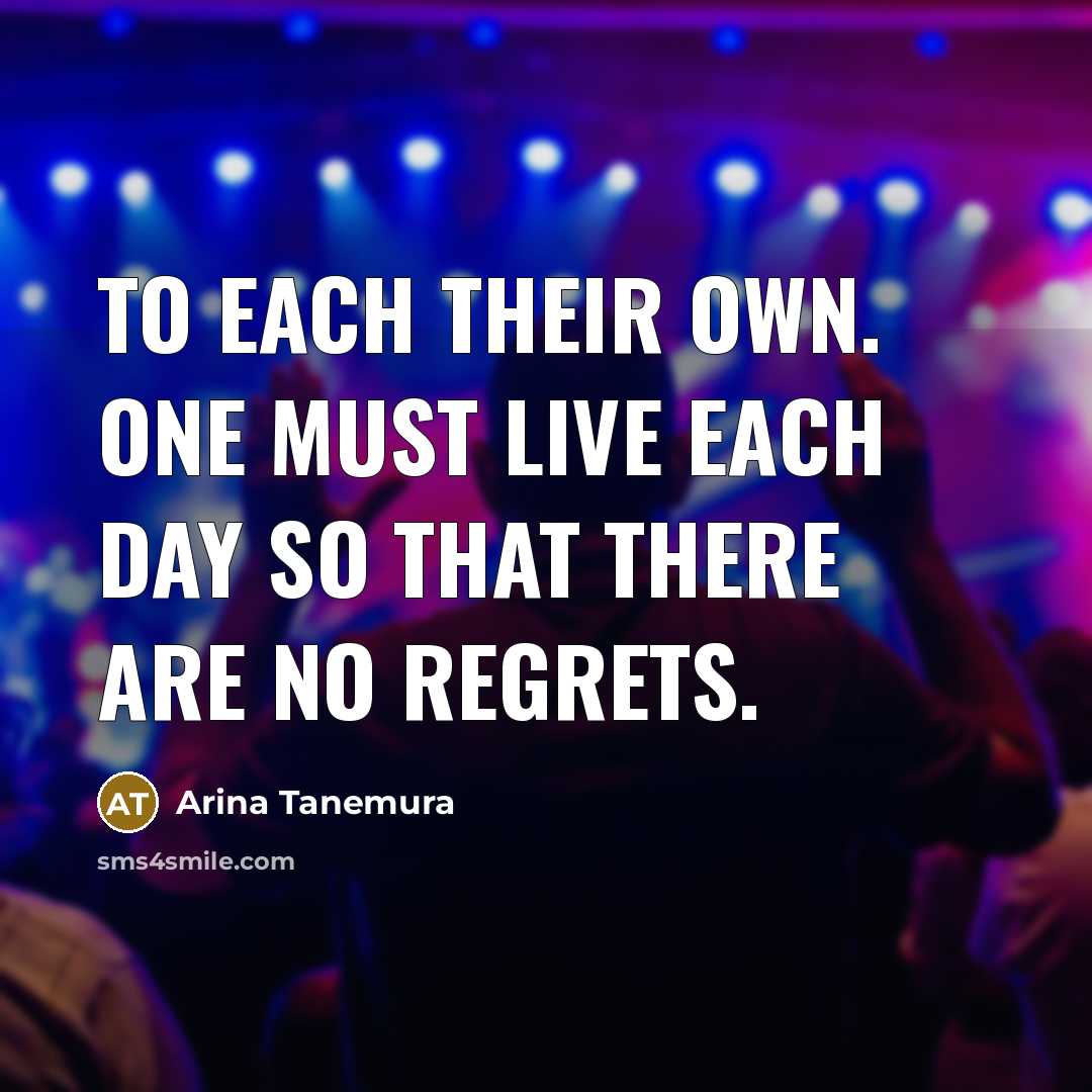 “To each their own. One must live each day so…” quote by Arina Tanemura