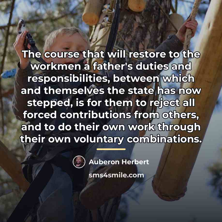 “The course that will restore to the workmen a father's…” quote by Auberon Herbert