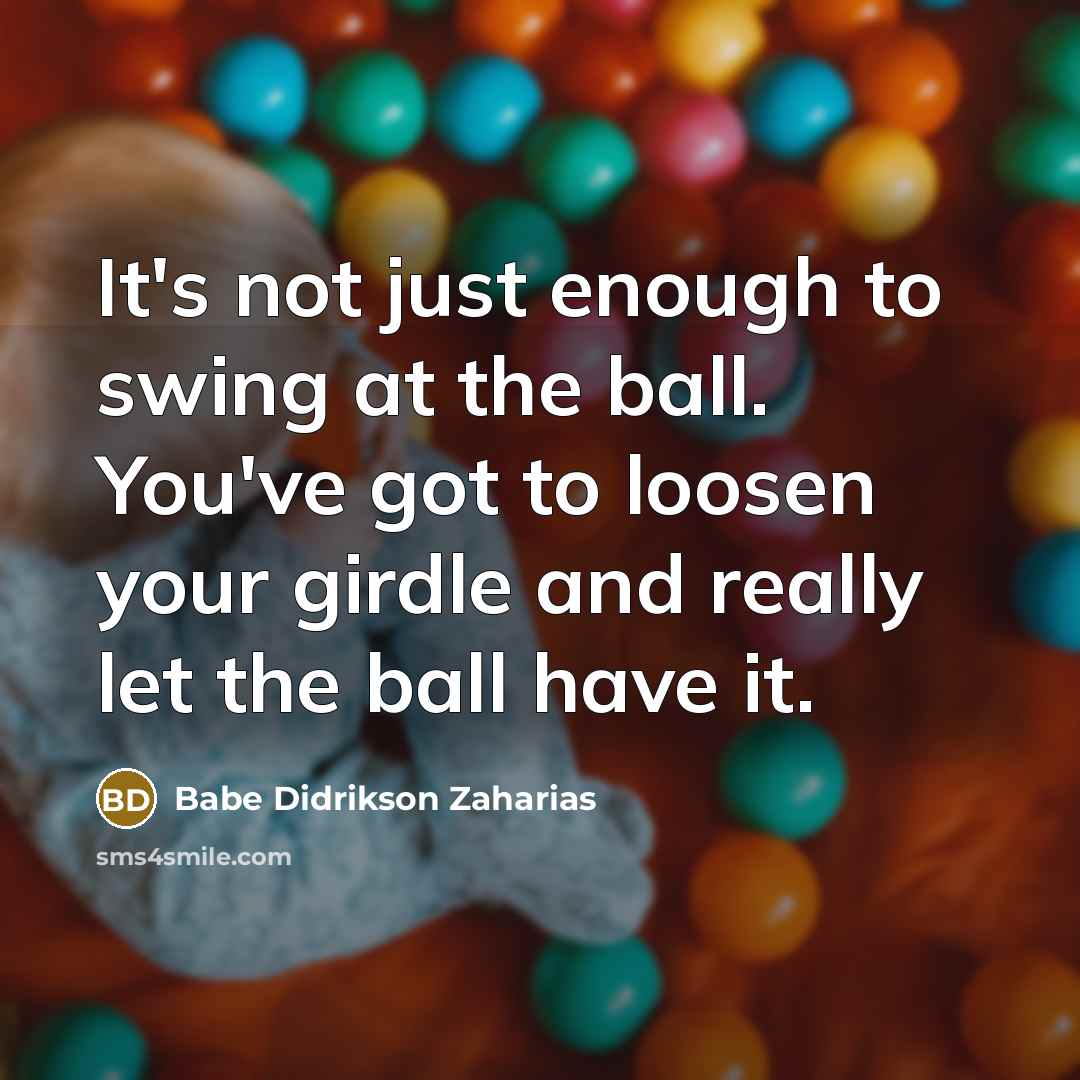 “It's not just enough to swing at the ball. You've…” quote by Babe Didrikson Zaharias