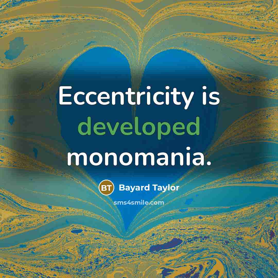“Eccentricity is developed monomania.” quote by Bayard Taylor
