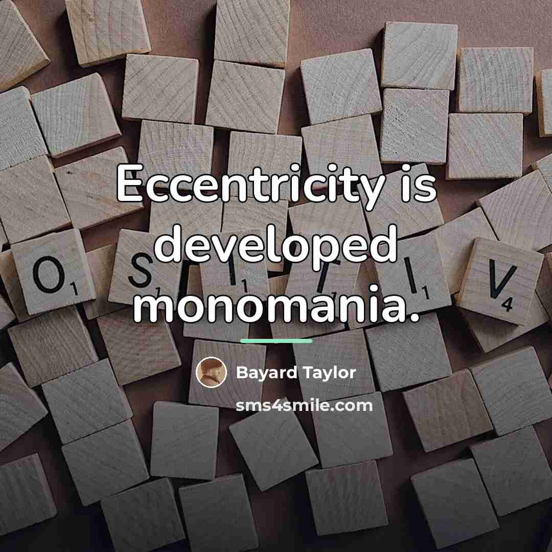 “Eccentricity is developed monomania.…” quote by Bayard Taylor