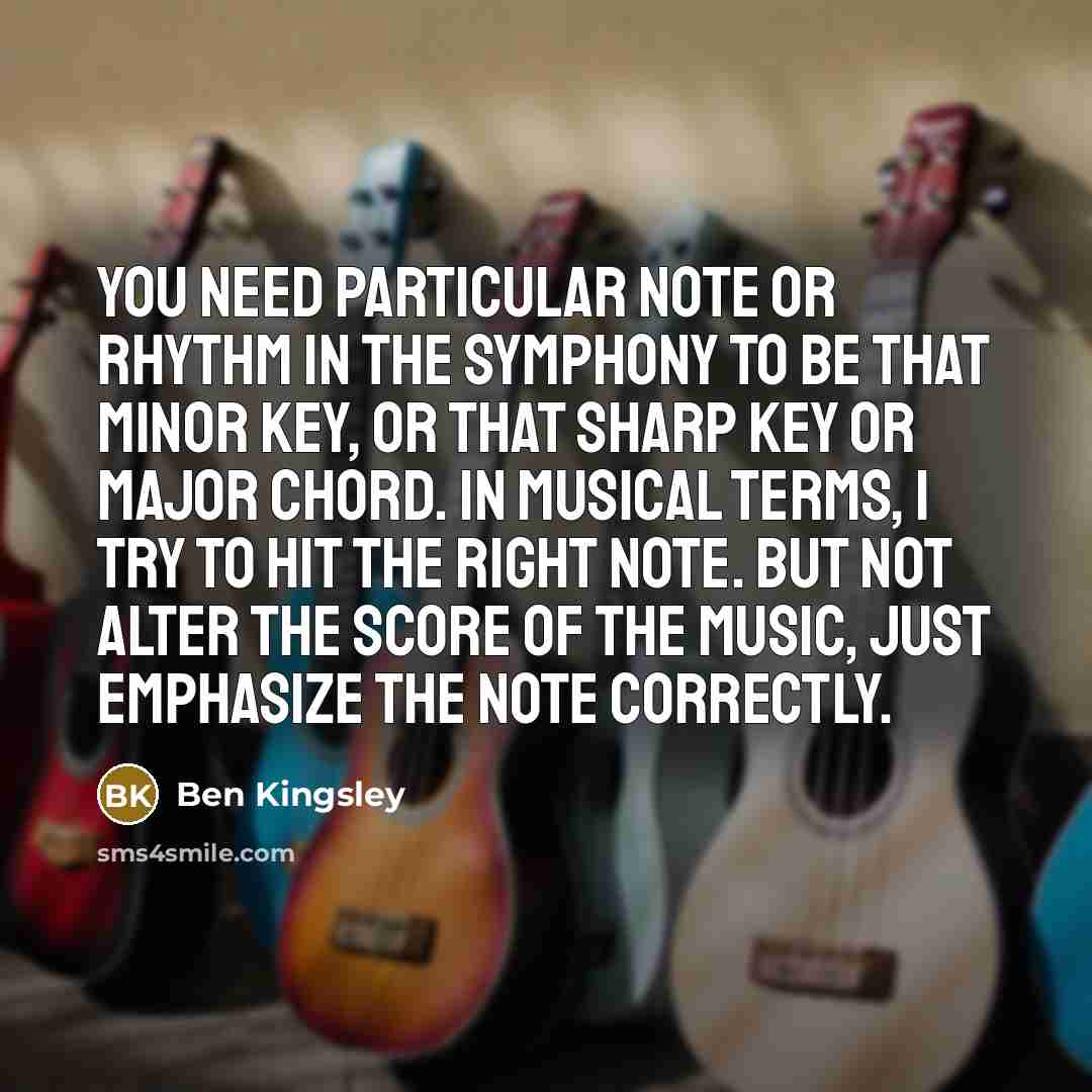 “You need particular note or rhythm in the symphony to…” quote by Ben Kingsley