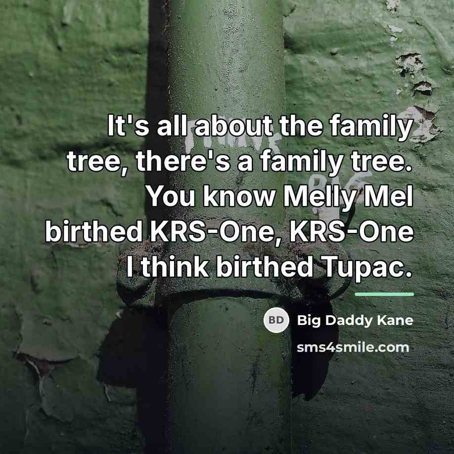 “It's all about the family tree, there's a family tree.…” quote by Big Daddy Kane