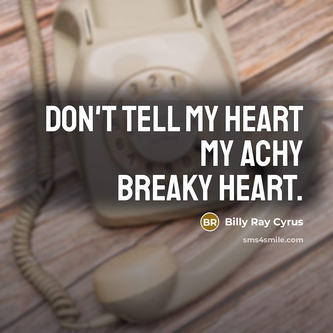 “Don't tell my heart my achy breaky heart.…” quote by Billy Ray Cyrus