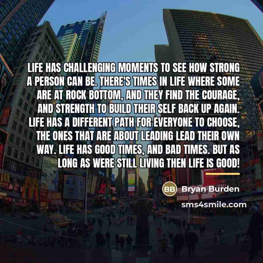 “Life has challenging moments to see how strong a person…” quote by Bryan Burden