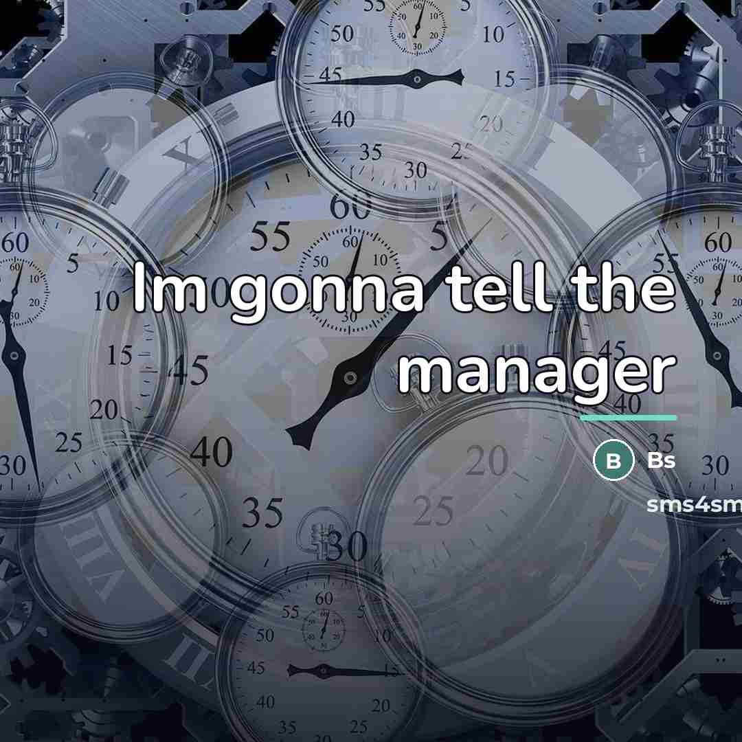 “Im gonna tell the manager…” quote by Bs