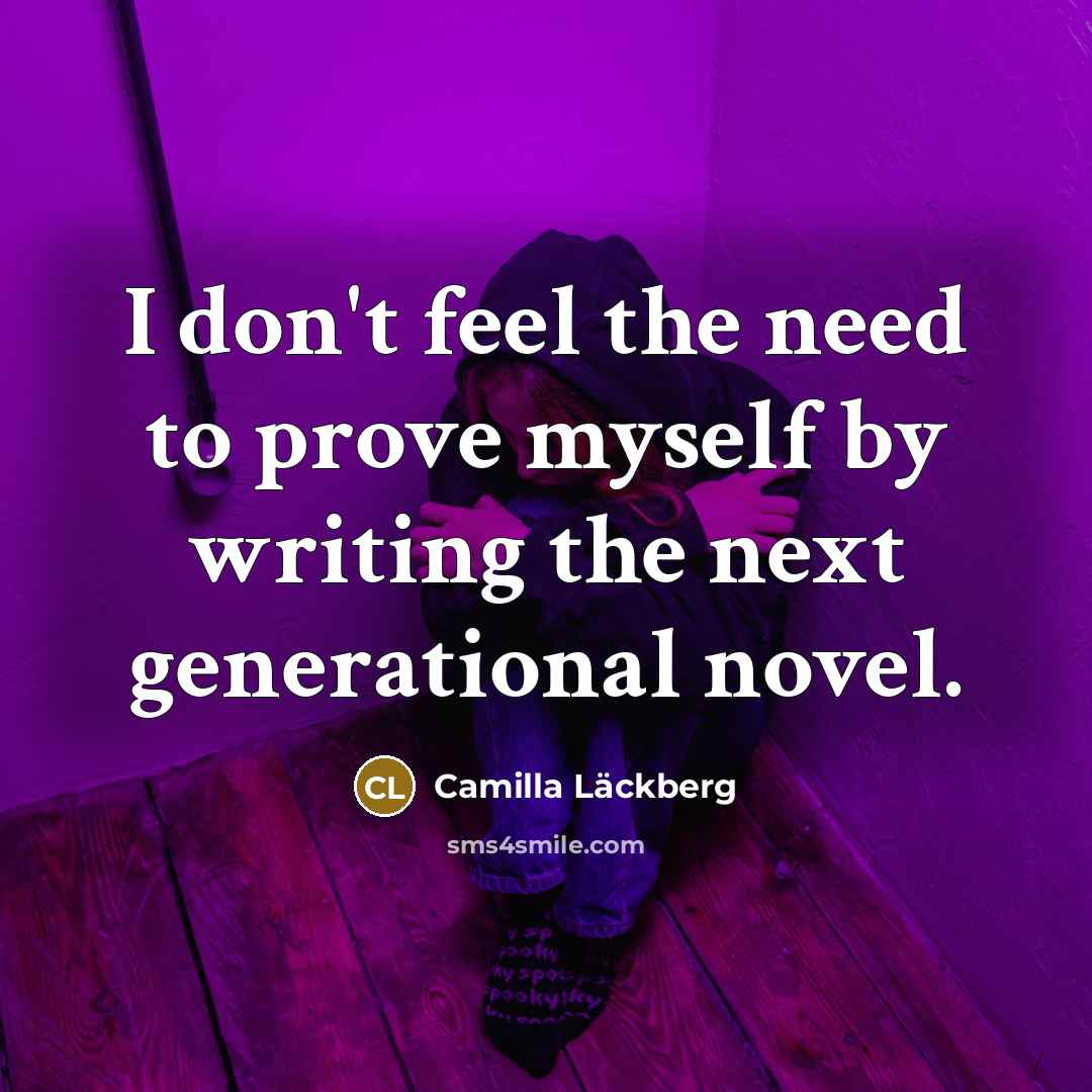 “I don't feel the need to prove myself by writing…” quote by Camilla Lackberg