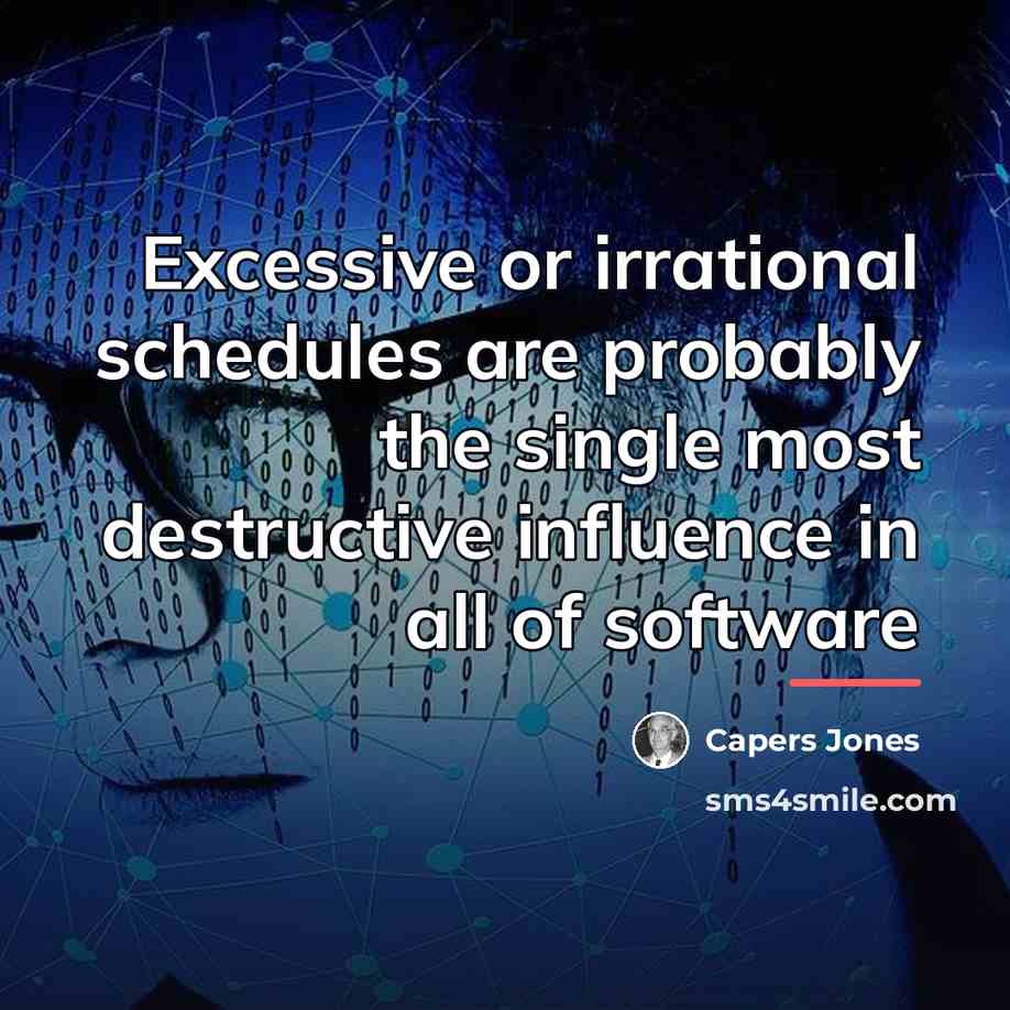 “Excessive or irrational schedules are probably the single most destructive…” quote by Capers Jones