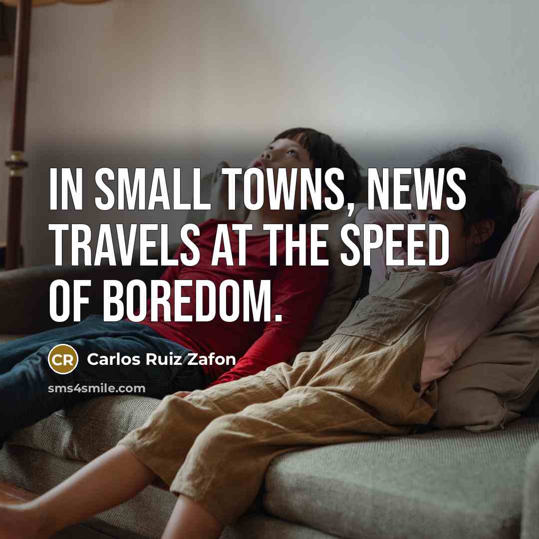 “In small towns, news travels at the speed of boredom.…” quote by Carlos Ruiz Zafon