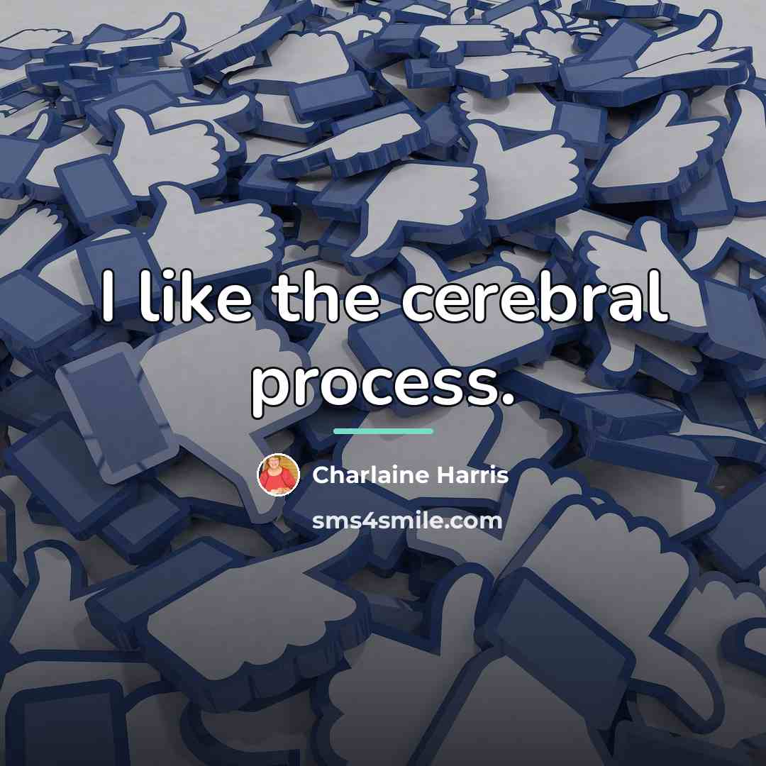 “I like the cerebral process.…” quote by Charlaine Harris