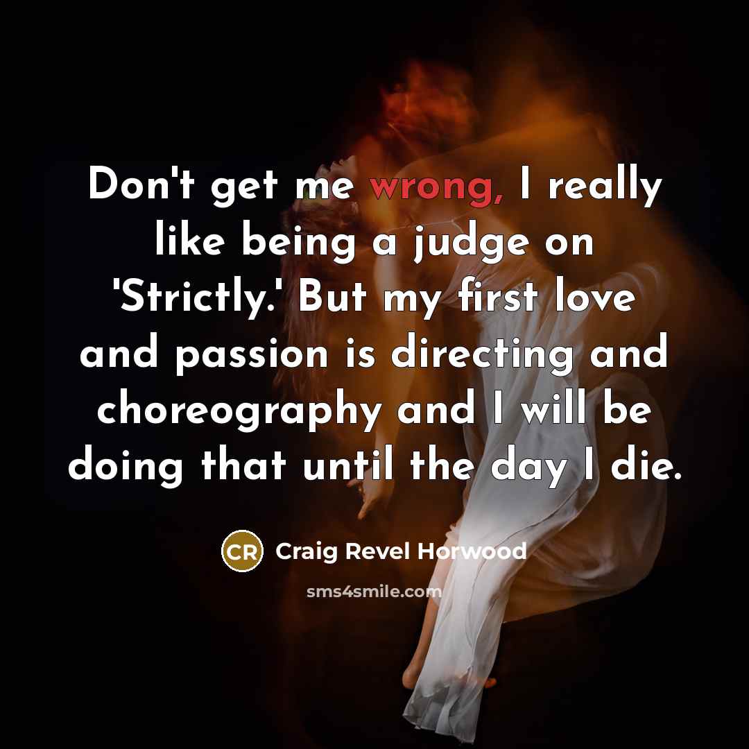 “Don't get me wrong, I really like being a judge…” quote by Craig Revel Horwood