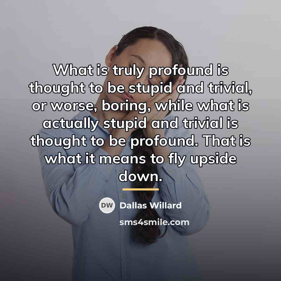 “What is truly profound is thought to be stupid and…” quote by Dallas Willard