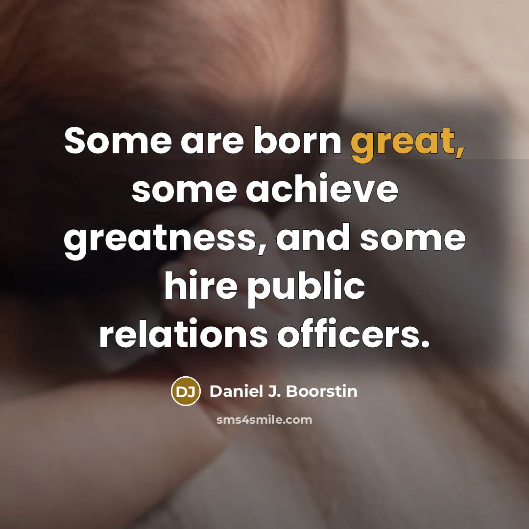 “Some are born great, some achieve greatness, and some hire…” quote by Daniel J. Boorstin