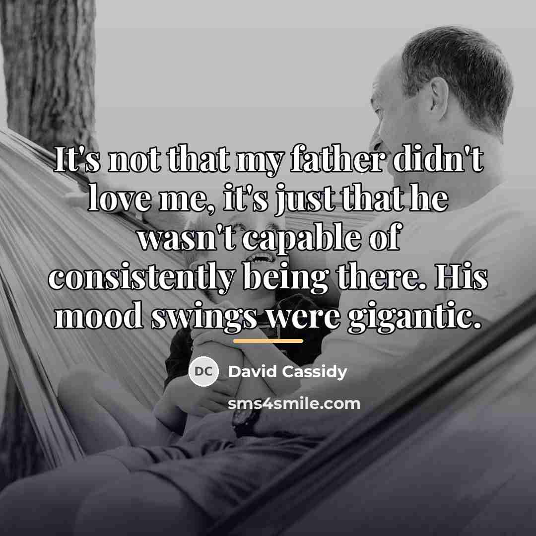 “It's not that my father didn't love me, it's just…” quote by David Cassidy