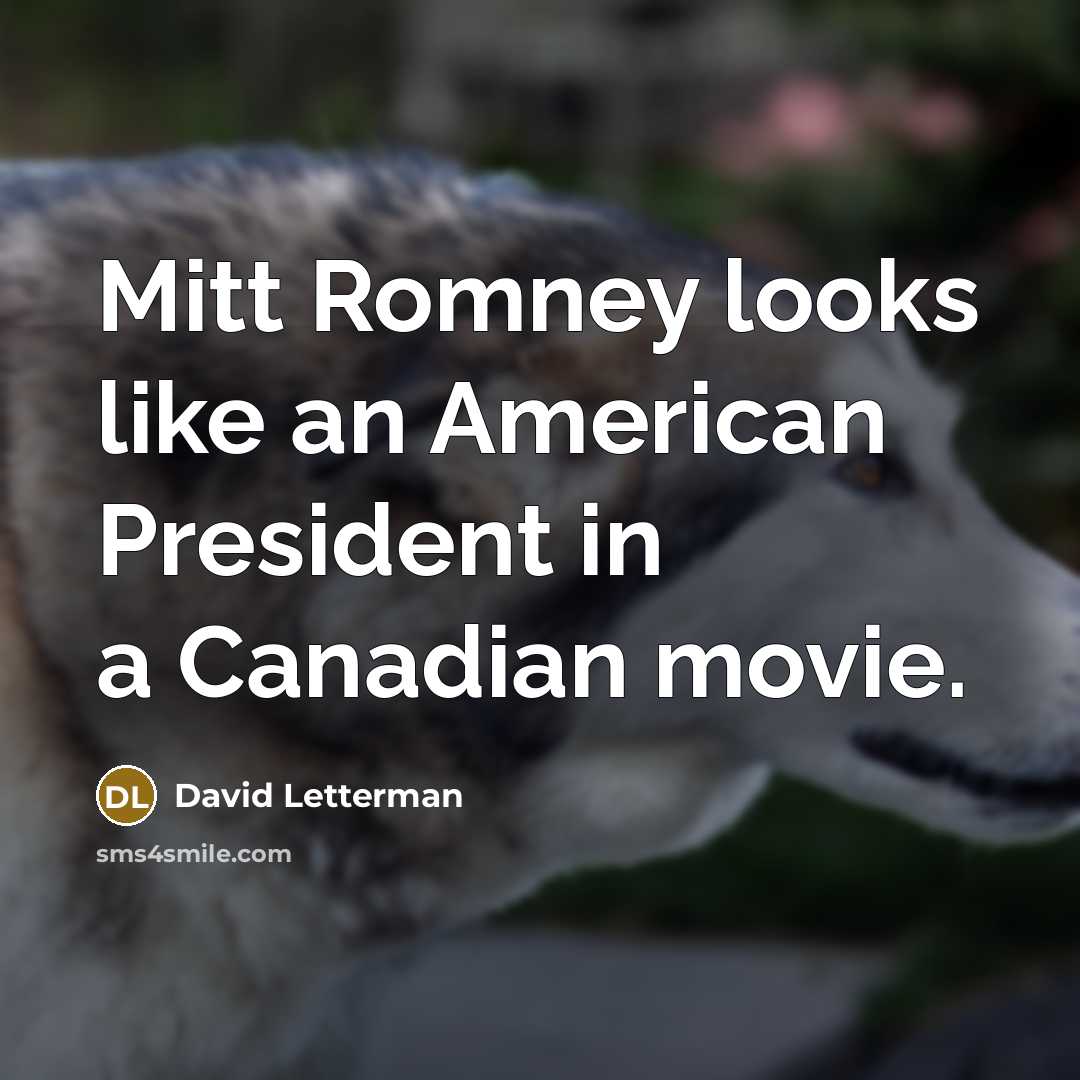 “Mitt Romney looks like an American President in a Canadian…” quote by David Letterman