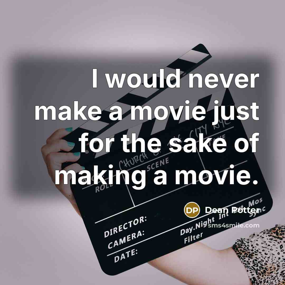 “I would never make a movie just for the sake…” quote by Dean Potter