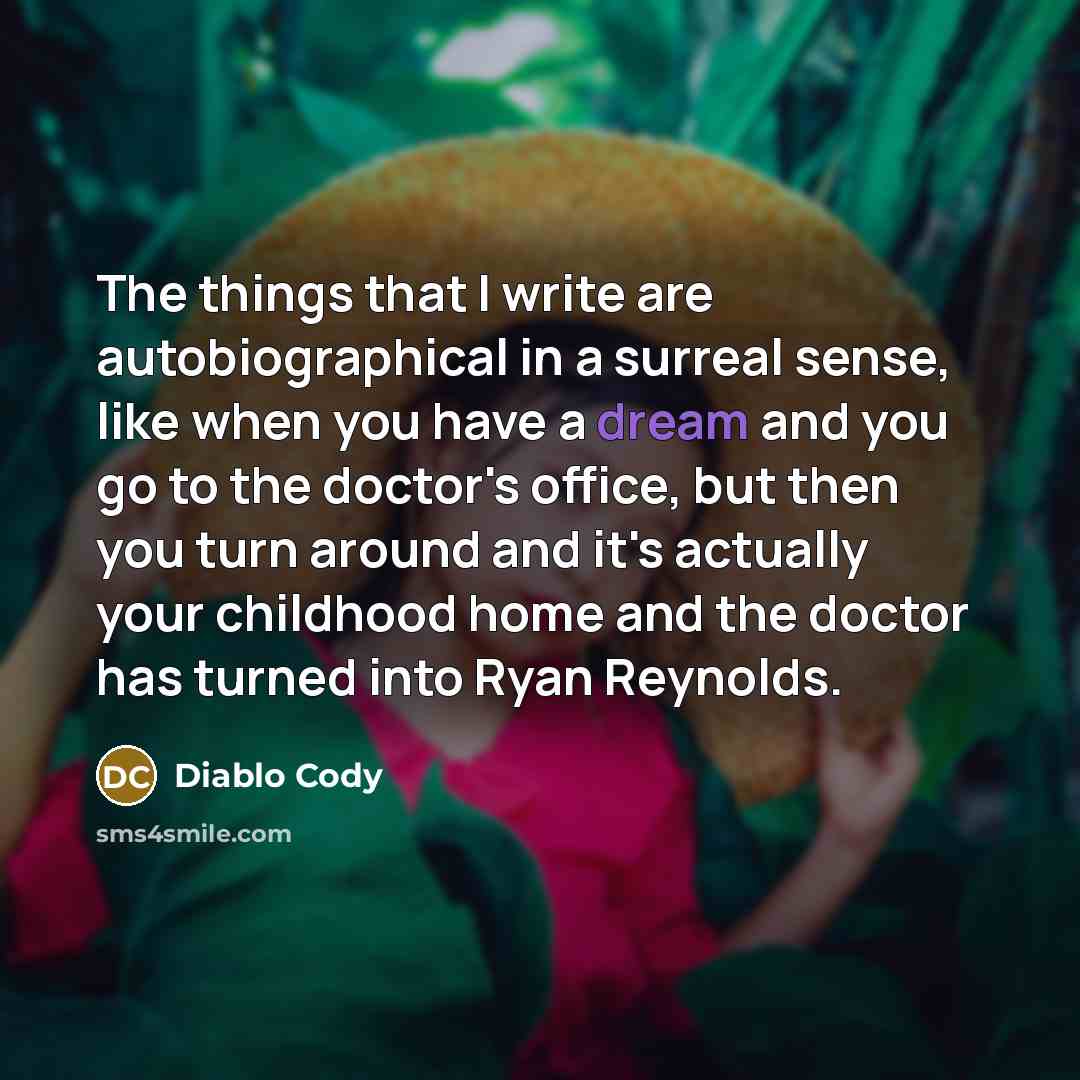 “The things that I write are autobiographical in a surreal…” quote by Diablo Cody