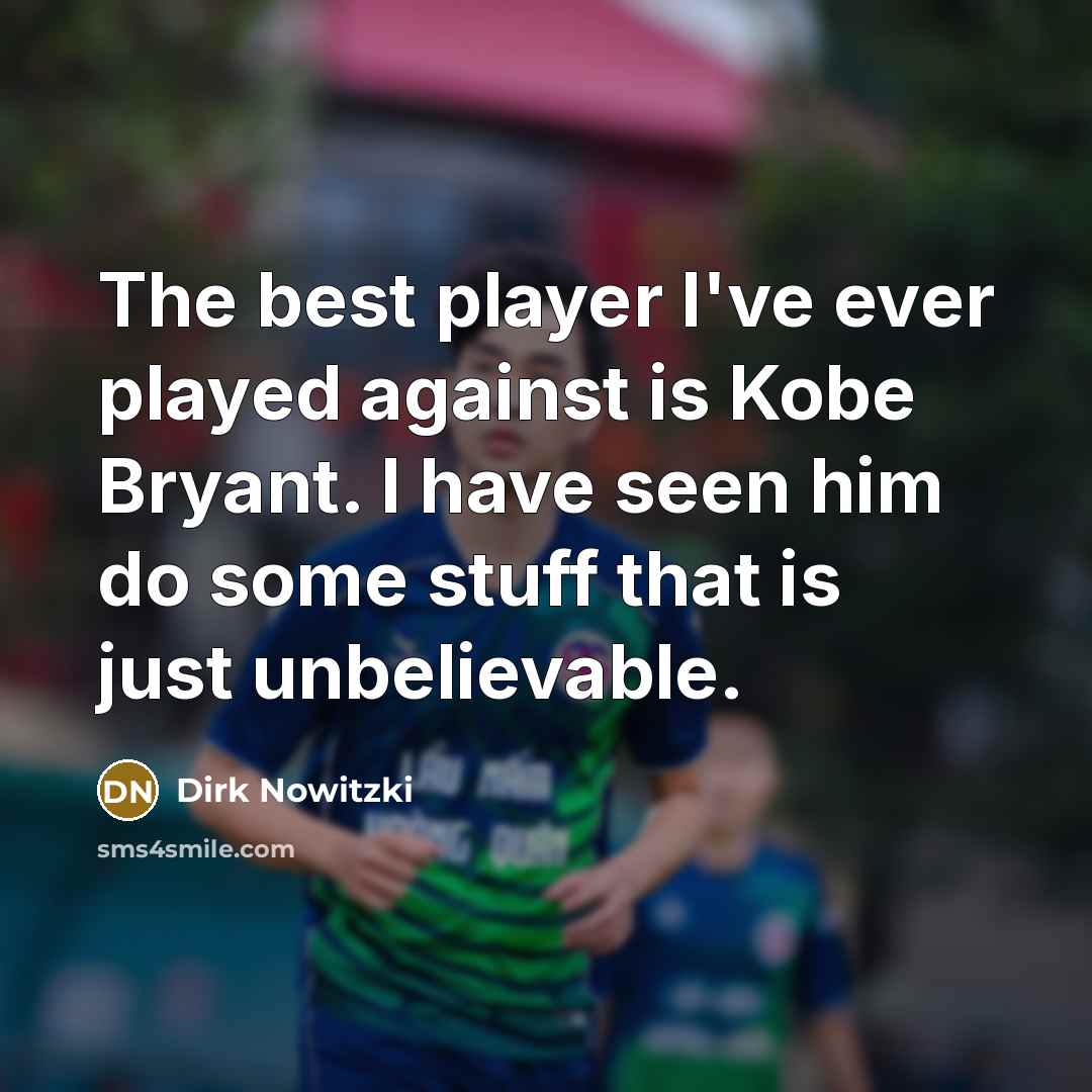 “The best player I've ever played against is Kobe Bryant.…” quote by Dirk Nowitzki