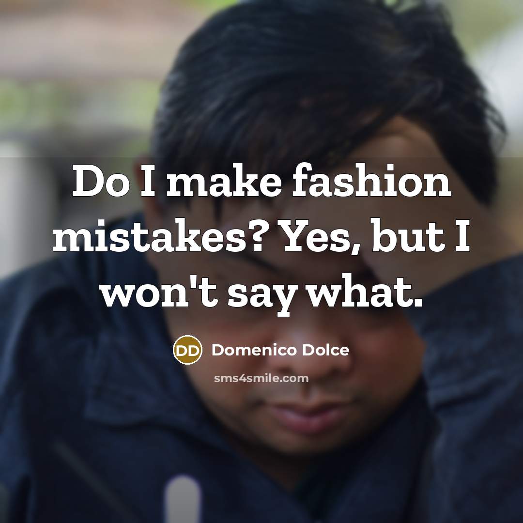 “Do I make fashion mistakes? Yes, but I won't say…” quote by Domenico Dolce