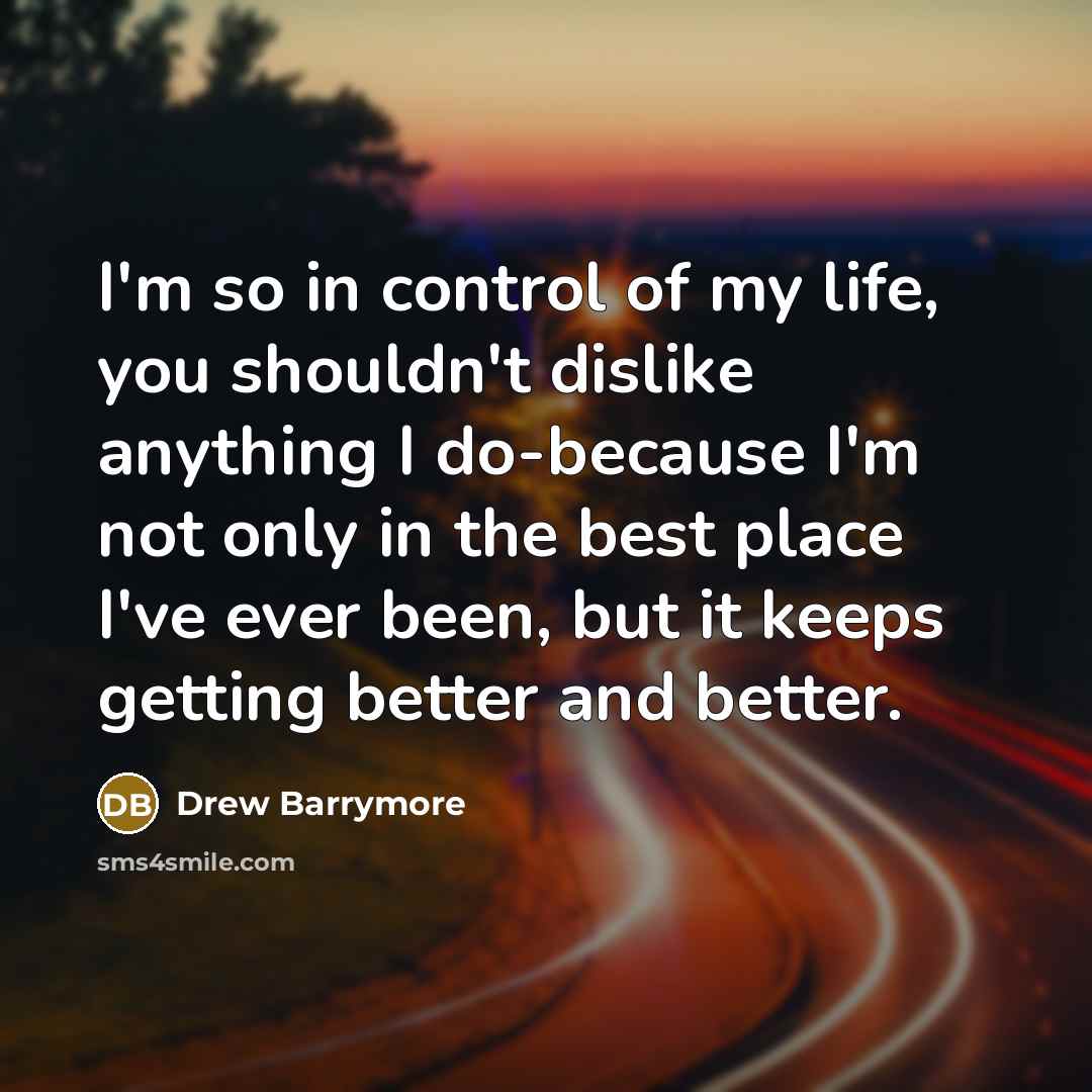 “I'm so in control of my life, you shouldn't dislike…” quote by Drew Barrymore