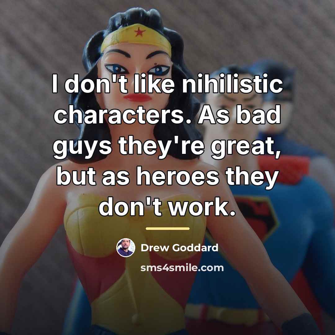 “I don't like nihilistic characters. As bad guys they're great,…” quote by Drew Goddard